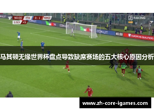 马其顿无缘世界杯盘点导致缺席赛场的五大核心原因分析