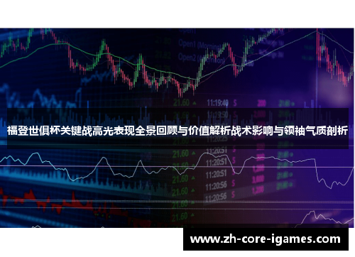 福登世俱杯关键战高光表现全景回顾与价值解析战术影响与领袖气质剖析 福登世俱杯关键战高光表现全景回顾与价值解析战术影响与领袖气质剖析