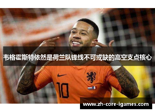 韦格霍斯特依然是荷兰队锋线不可或缺的高空支点核心